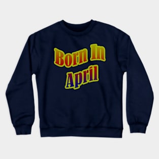 Born In April T shirt Crewneck Sweatshirt